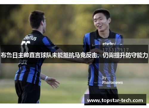布鲁日主帅直言球队未能抵抗马竞反击，仍需提升防守能力