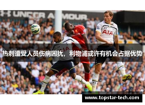 热刺遭受人员伤病困扰，利物浦或许有机会占据优势